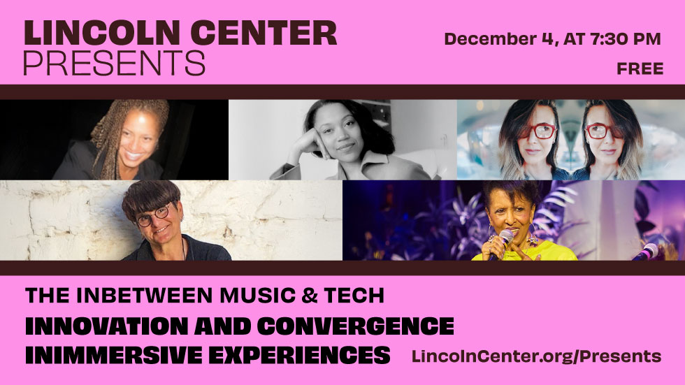 Lincoln Center Presents: The InBETWEEN Music & Tech Innovation and Convergence in Immersive Experiences